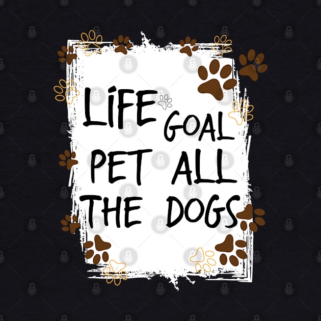 Life Goal Pet all The Dogs , Love Your Pet Day by StoreOfLove